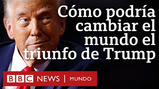 4 preguntas sobre cómo el triunfo de Trump en EEUU puede cambiar el mundo BBC Mundo [upl. by Madelin77]