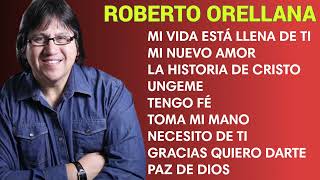 ROBERTO ORELLANA SUS MEJORES ÉXITOS DE ADORACIÓN CRISTIANA  LO MEJOR DE LO MEJOR ROBERTO ORELLANA [upl. by Cathie]