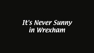 Its Never Sunny in Wrexham [upl. by Dulsea]