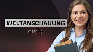 Weltanschauung — meaning of WELTANSCHAUUNG [upl. by Calbert]