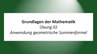 Übungen Grundlagen der Mathematik  Ü02  Anwendung geometrische Summenformel [upl. by Neeluqcaj]