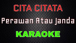 Cita Citata  Perawan Atau Janda Karaoke  LMusical [upl. by Nnaytsirk]