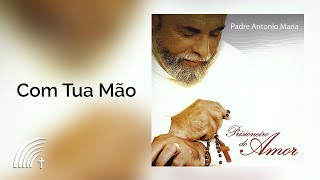 Padre Antonio Maria  Com Tua Mão  Prisioneiro Do Amor [upl. by Aehtrod]