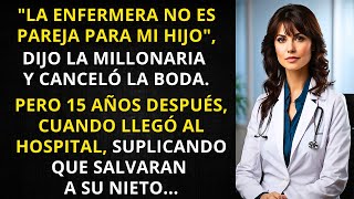 quotLA ENFERMERA NO ES PAREJA PARA MI HIJOquot DIJO LA MILLONARIA Y CANCELÓ LA BODA PERO 15 AÑOS DESPUÉS [upl. by Shiroma]