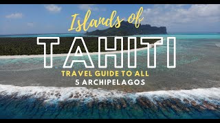 ISLANDS OF TAHITI  Travel Guide To All 5 Archipelagos Of French Polynesia [upl. by Avat]