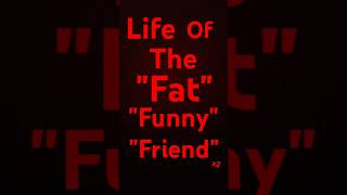 Life of the quotfatquot quotfunnyquot friendquot song lyrics fatfunnyfriend [upl. by Atiana]