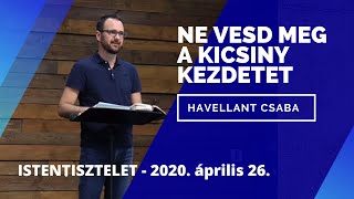 Havellant Csaba  Ne vesd meg a kicsiny kezdetet  20200426 [upl. by Morey6]