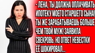 Ты должна оплачивать ипотеку моего сына Ты же зарабатываешь больше чем твой муж Заявила свекровь [upl. by Jere]