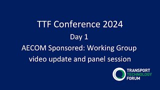 TTF Conference 2024  Day 1 AECOM Sponsored Working Group video update and panel session [upl. by Jedlicka677]