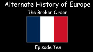 Alternate History of Europe  The Broken Order  Episode Ten [upl. by Thorman]