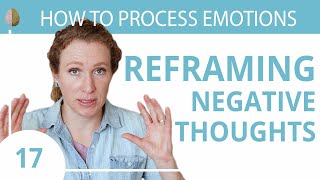 Reframe Your Negative Thoughts Change How You See the World 1730 How to Process Emotions [upl. by Steffie]