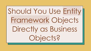 Should You Use Entity Framework Objects Directly as Business Objects [upl. by Tap]