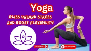 Yoga Bliss Unwind Stress and Boost Flexibility [upl. by Ofelia]