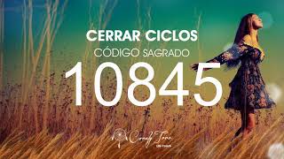 Cerrar Ciclos con el Código Sagrado 10845 [upl. by Stacey825]