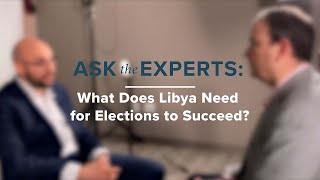 Ask the Experts What Does Libya Need for Elections to Succeed [upl. by Eileen]