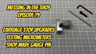 Messing in the Shop Episode 19  Lathe Carriage stop improvements Shop Made Gauge Pin Testing Mics [upl. by Tim]