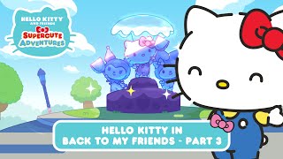 Hello Kitty in “Back to my Friends” PART 3  Hello Kitty and Friends Supercute Adventures S6 EP09 [upl. by Angie796]