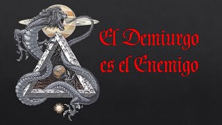 El Demiurgo es el Enemigo [upl. by Kain]