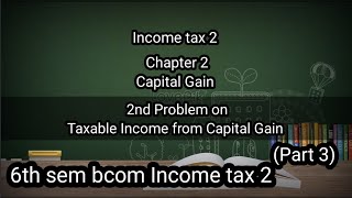 6th sem Bcom Income tax 2 Ch2 Capital Gain 2nd problem on Taxable Income from CapitalGain [upl. by Ihtak7]