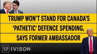 Trump won’t stand for Canada’s ‘pathetic’ defence spending says former ambassador [upl. by Hooper]