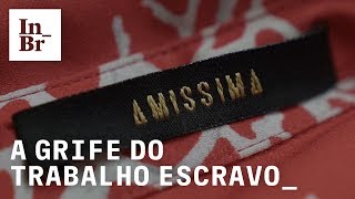 Amissima a sofisticada grife que faz roupas com trabalho escravo [upl. by Sualohcin754]