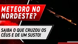 METEORO CRUZA OS CÉUS DO NORDESTE OU É LIXO ESPACIAL [upl. by Nolasba]