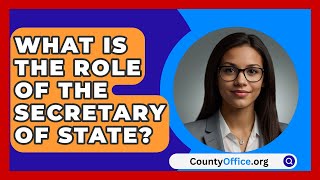 What Is The Role Of The Secretary Of State  CountyOfficeorg [upl. by Eelyam]