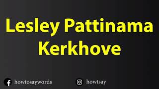 How To Pronounce Lesley Pattinama Kerkhove [upl. by Trofmoc351]