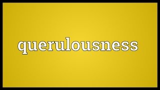 Querulousness Meaning [upl. by Ardiekal348]