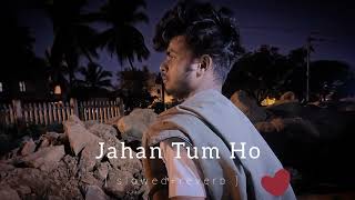 Jahaan Tum Ho  Slowed  Reverb  Jahan Tum Ho lofi song [upl. by Ahsikit]