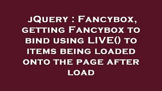 jQuery  Fancybox getting Fancybox to bind using LIVE to items being loaded onto the page after l [upl. by Orthman]