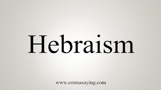 How To Say Hebraism [upl. by Nowujalo]