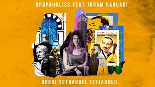 Dropaholics ft Ikram Raouadi  Hobi Yetbaddel Yetjadded  حبي يتبدل يتجدد [upl. by Htaras280]