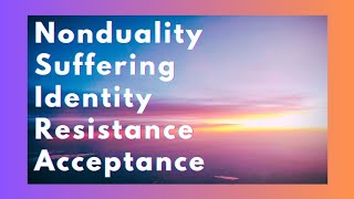 Nondual Chat Suffering Identity Resistance Acceptance [upl. by Banerjee]