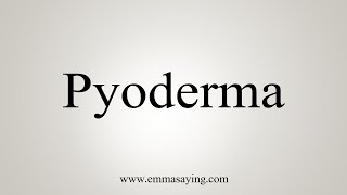 How To Say Pyoderma [upl. by Chak]