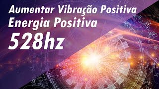 528 Hz FREQUÊNCIA DOS MILAGRES AUMENTAR VIBRAÇÃO POSITIVA AUMENTAR ENERGIA POSITIVA  BOAS VIBES [upl. by Isiahi]