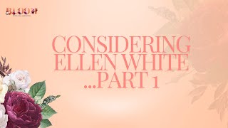 Considering Ellen G White Part 1 [upl. by Quiteris]