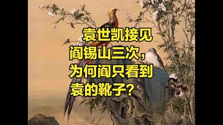 袁世凯接见阎锡山三次，为何阎锡山只看到袁世凯的靴子？ [upl. by Heall]