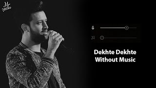 Dekhte Dekhte Without Music Vocals Only  Atif Aslam  Batti Gul Meter Chalu  Now Vocals [upl. by Farrow]