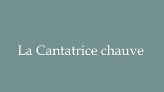 How to Pronounce La Cantatrice chauve Correctly in French [upl. by Aneeras688]