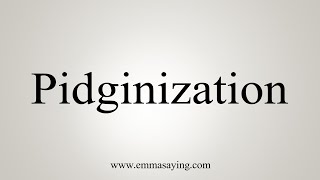 How To Say Pidginization [upl. by Enitsud]