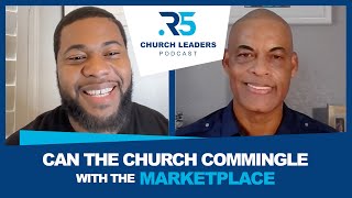 Can the Church Commingle with the Marketplace E2  R5 Church Leaders Podcast [upl. by Aivonas]