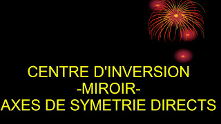 CENTRE DINVERSION  MIROIR  AXES DE SYMÉTRIE DIRECTS Pr A BRITEL [upl. by Ellehcer]