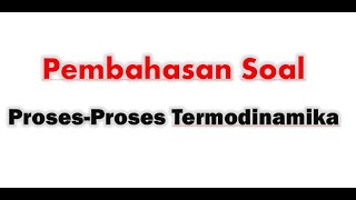 Pembahasan Soal Proses proses Termodinamika [upl. by Bosch]