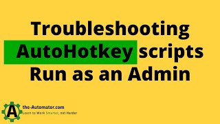 Troubleshooting AutoHotkey scripts Running a script as an Admin [upl. by Obrien]