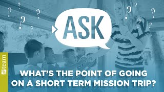 Ask TEAM What is the point of going on a short term mission trip [upl. by Tenay]