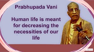 Prabhupada Vani  Human life is meant for decreasing the necessities of our life [upl. by Wahs]