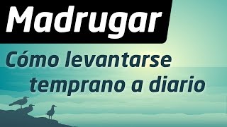 Cómo Madrugar La Clave Para Levantarse Temprano A Diario [upl. by Yretsym]