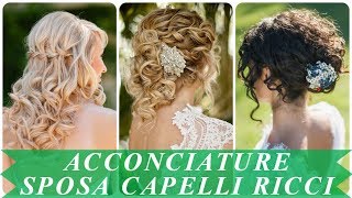 Modelli di acconciature sposa capelli ricci 2018 [upl. by Opalina]