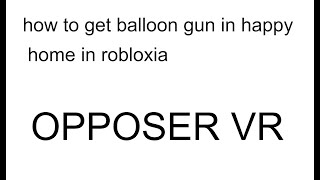 Balloon Gun Location In Happy Home In Robloxia  Opposer VR [upl. by Airdua]